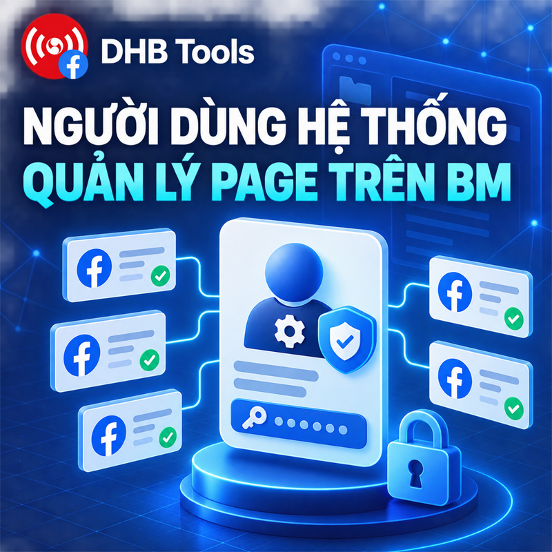 Hướng dẫn tạo người dùng hệ thống quản lý Page trên BM sử dụng DHB Upload Facebook